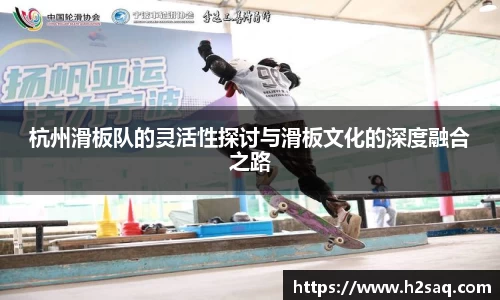 杭州滑板队的灵活性探讨与滑板文化的深度融合之路