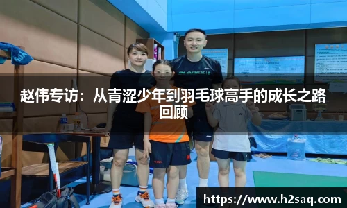 赵伟专访：从青涩少年到羽毛球高手的成长之路回顾